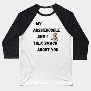 My Aussiedoodle and I Talk Smack Baseball T-Shirt